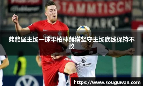 弗赖堡主场一球平柏林赫塔坚守主场底线保持不败