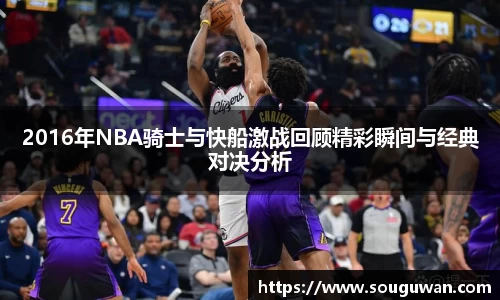 2016年NBA骑士与快船激战回顾精彩瞬间与经典对决分析