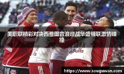 美职联精彩对决西雅图音浪迎战华盛顿联激情碰撞