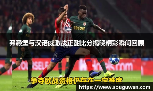 弗赖堡与汉诺威激战正酣比分揭晓精彩瞬间回顾