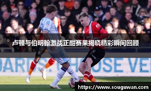 卢顿与伯明翰激战正酣赛果揭晓精彩瞬间回顾