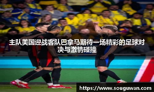 主队美国迎战客队巴拿马期待一场精彩的足球对决与激情碰撞