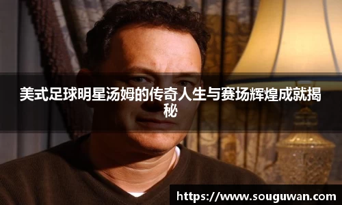 美式足球明星汤姆的传奇人生与赛场辉煌成就揭秘
