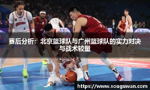 赛后分析：北京篮球队与广州篮球队的实力对决与战术较量